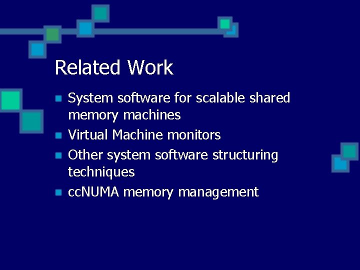 Related Work n n System software for scalable shared memory machines Virtual Machine monitors