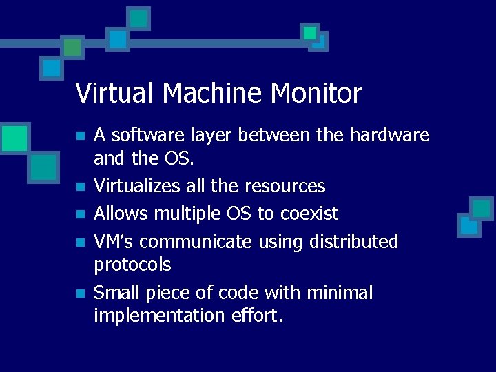 Virtual Machine Monitor n n n A software layer between the hardware and the