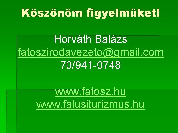 Köszönöm figyelmüket! Horváth Balázs fatoszirodavezeto@gmail. com 70/941 -0748 www. fatosz. hu www. falusiturizmus. hu