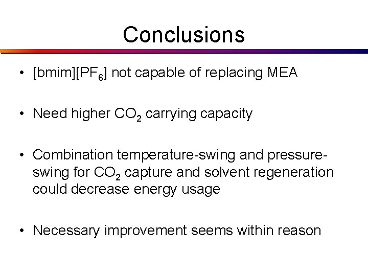 Conclusions • [bmim][PF 6] not capable of replacing MEA • Need higher CO 2