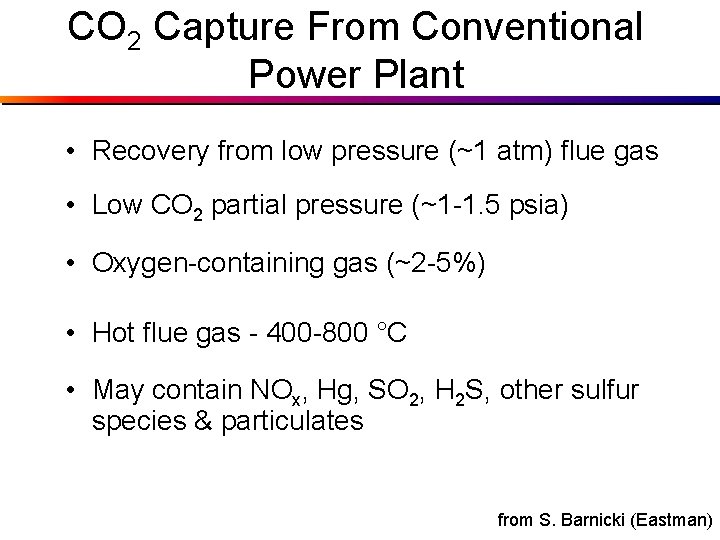 CO 2 Capture From Conventional Power Plant • Recovery from low pressure (~1 atm)