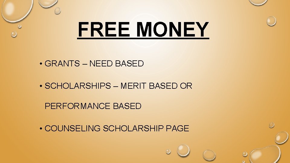 FREE MONEY • GRANTS – NEED BASED • SCHOLARSHIPS – MERIT BASED OR PERFORMANCE