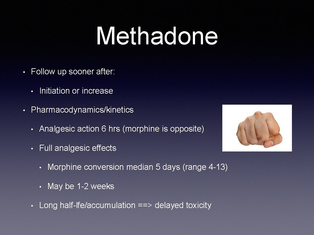 Methadone • Follow up sooner after: • • Initiation or increase Pharmacodynamics/kinetics • Analgesic