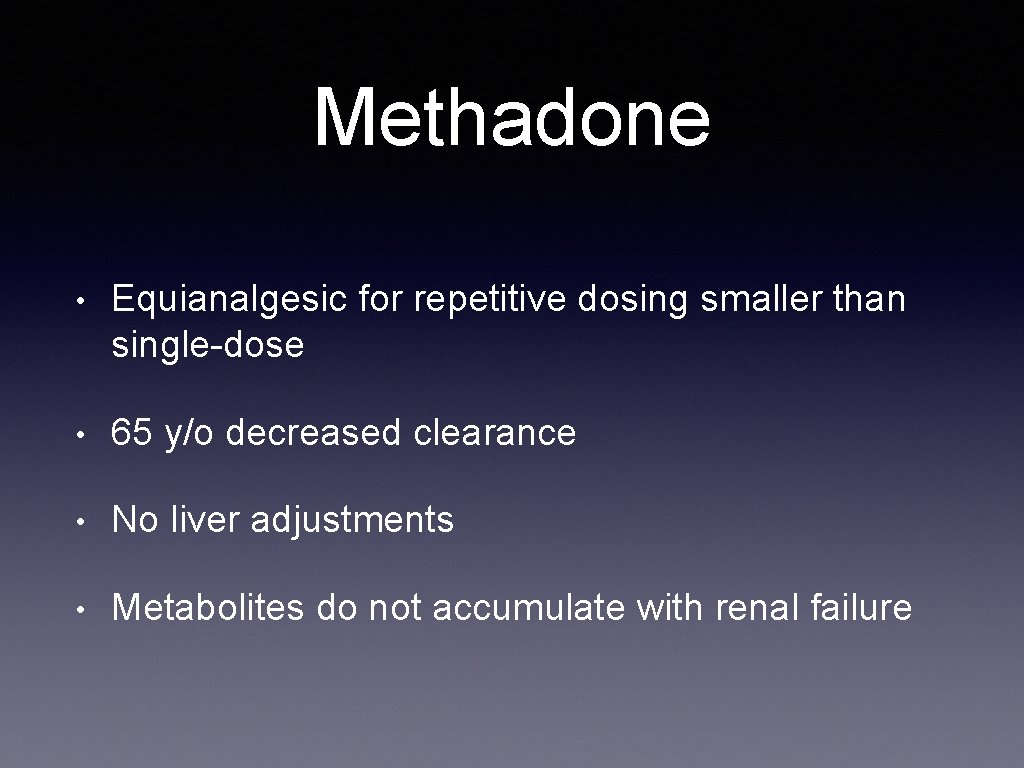Methadone • Equianalgesic for repetitive dosing smaller than single-dose • 65 y/o decreased clearance