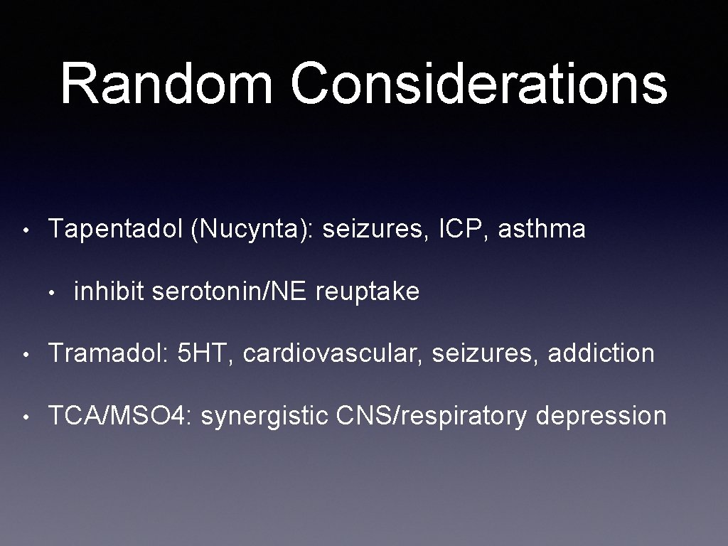 Random Considerations • Tapentadol (Nucynta): seizures, ICP, asthma • inhibit serotonin/NE reuptake • Tramadol: