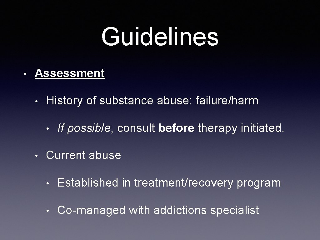 Guidelines • Assessment • History of substance abuse: failure/harm • • If possible, consult