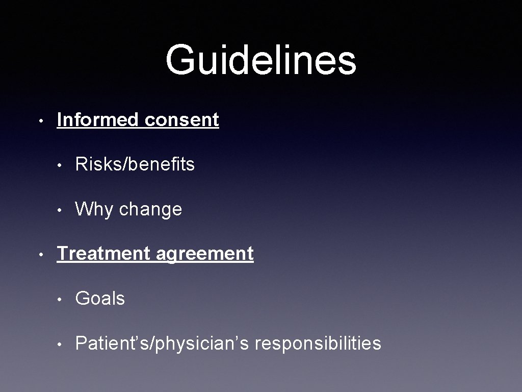 Guidelines • • Informed consent • Risks/benefits • Why change Treatment agreement • Goals