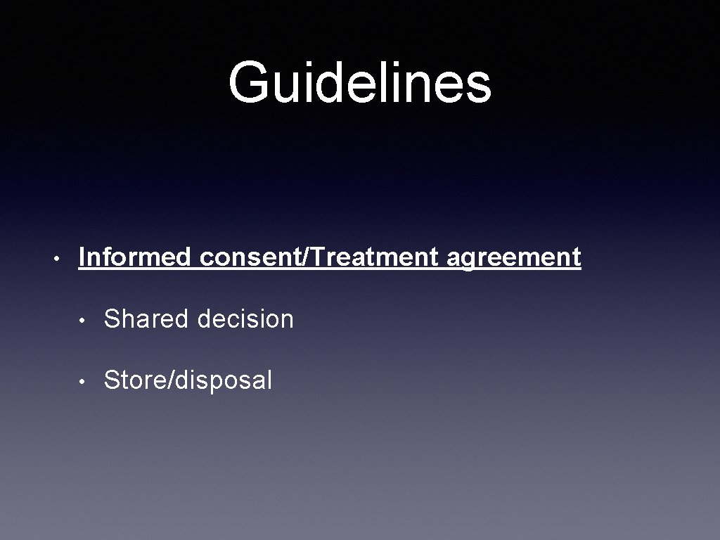 Guidelines • Informed consent/Treatment agreement • Shared decision • Store/disposal 