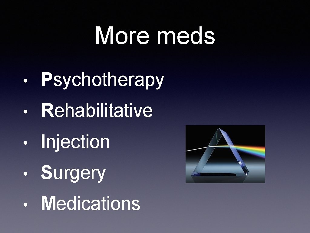 More meds • Psychotherapy • Rehabilitative • Injection • Surgery • Medications 