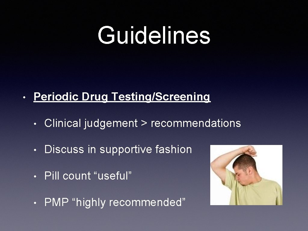 Guidelines • Periodic Drug Testing/Screening • Clinical judgement > recommendations • Discuss in supportive