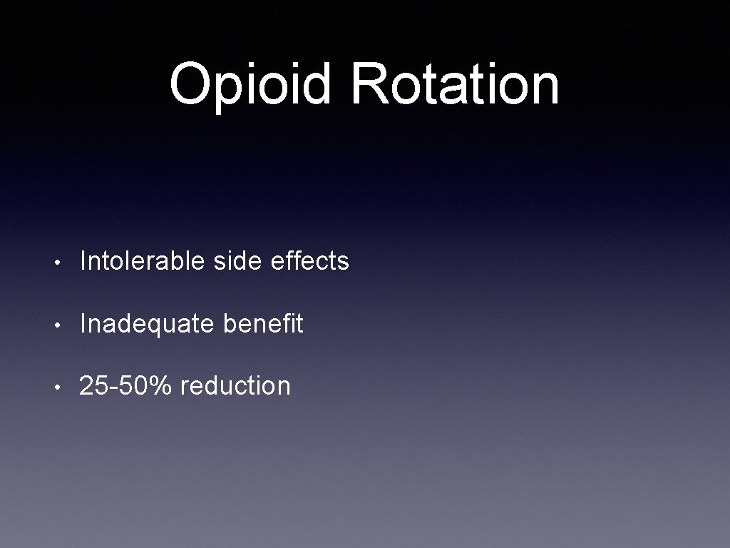 Opioid Rotation • Intolerable side effects • Inadequate benefit • 25 -50% reduction 