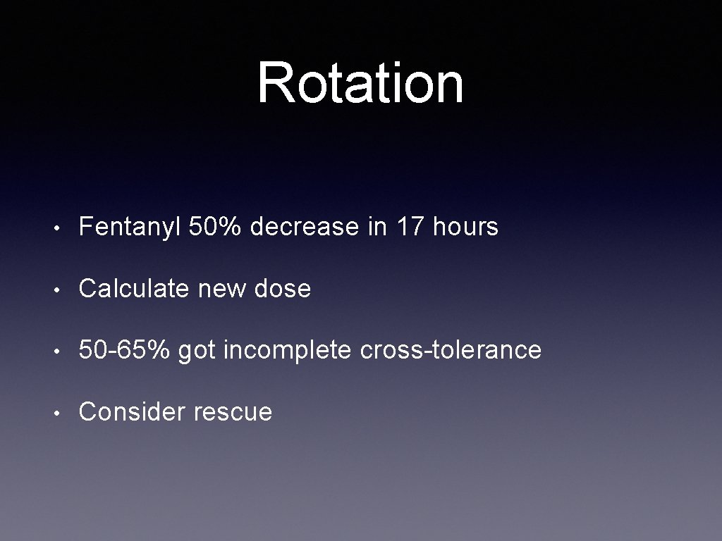 Rotation • Fentanyl 50% decrease in 17 hours • Calculate new dose • 50