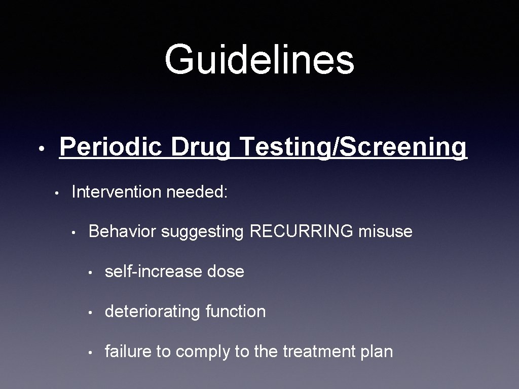 Guidelines • Periodic Drug Testing/Screening • Intervention needed: • Behavior suggesting RECURRING misuse •
