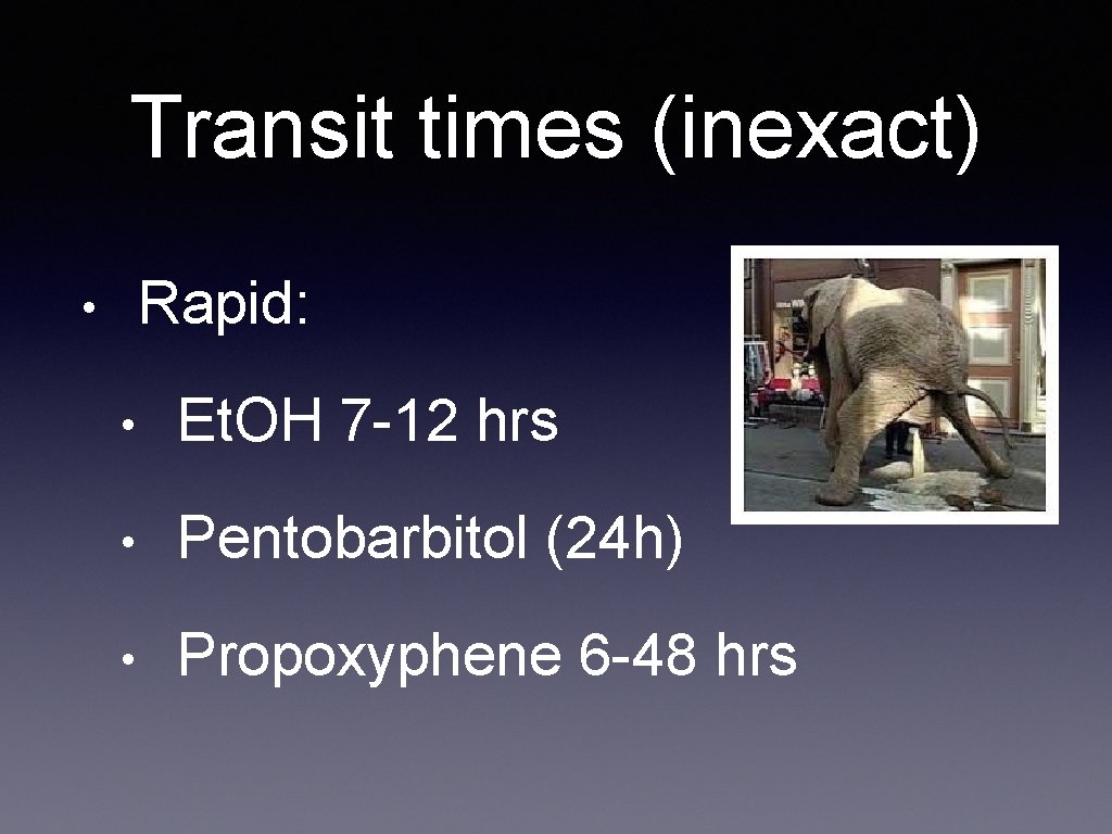 Transit times (inexact) Rapid: • • Et. OH 7 -12 hrs • Pentobarbitol (24