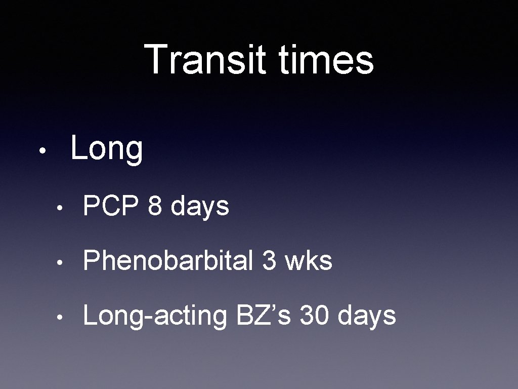 Transit times Long • • PCP 8 days • Phenobarbital 3 wks • Long-acting