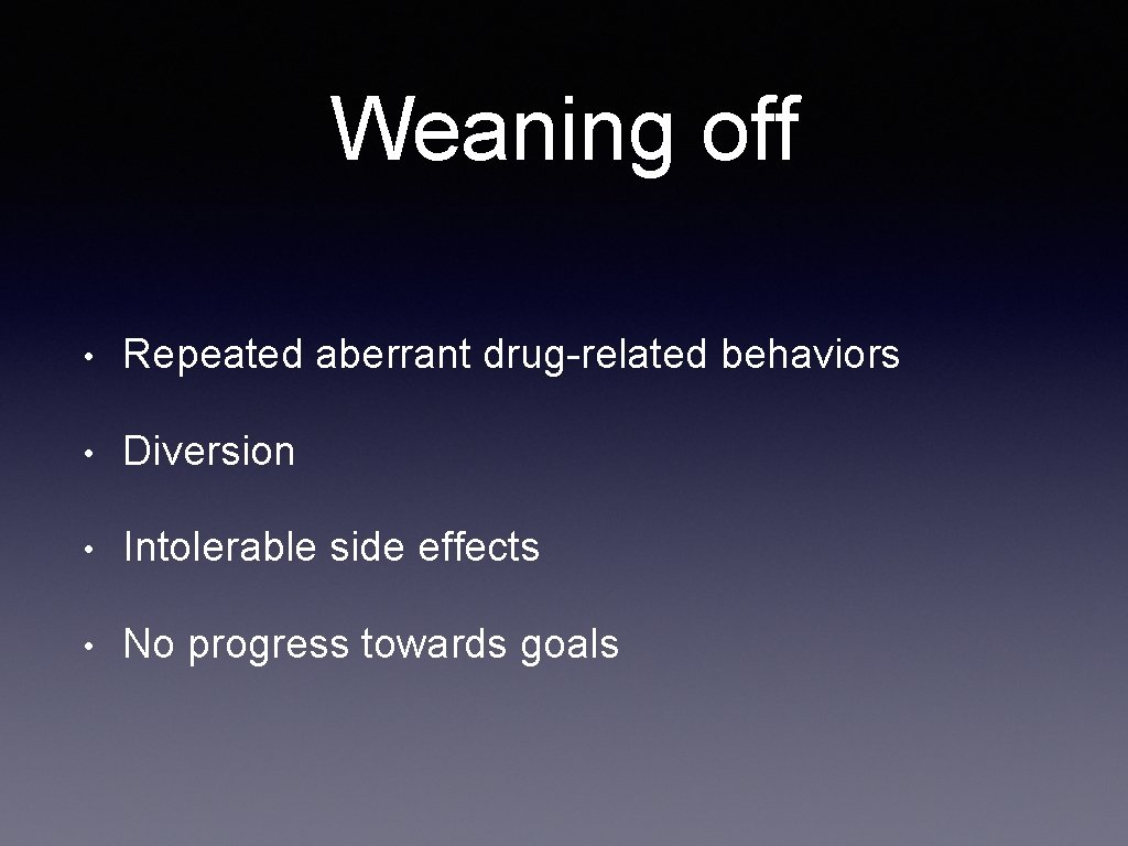 Weaning off • Repeated aberrant drug-related behaviors • Diversion • Intolerable side effects •