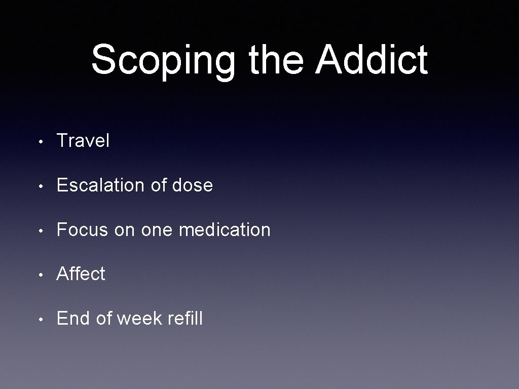 Scoping the Addict • Travel • Escalation of dose • Focus on one medication