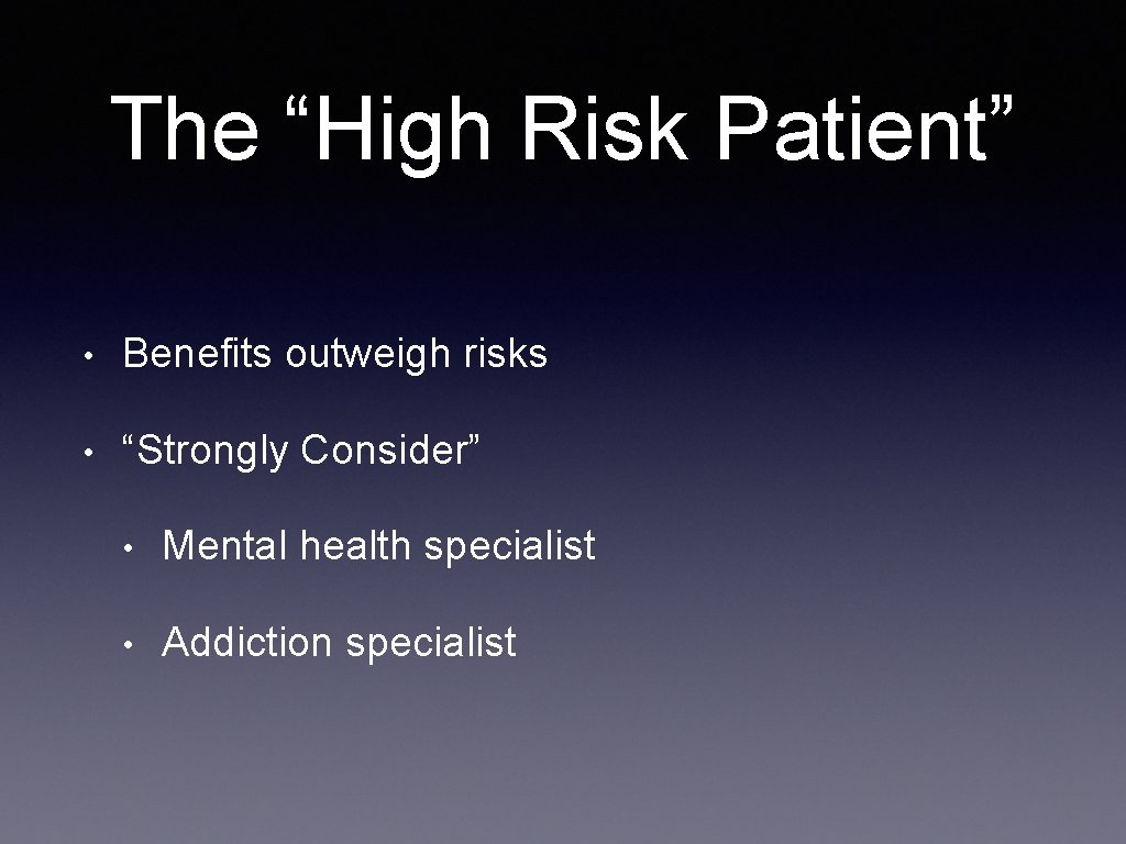 The “High Risk Patient” • Benefits outweigh risks • “Strongly Consider” • Mental health