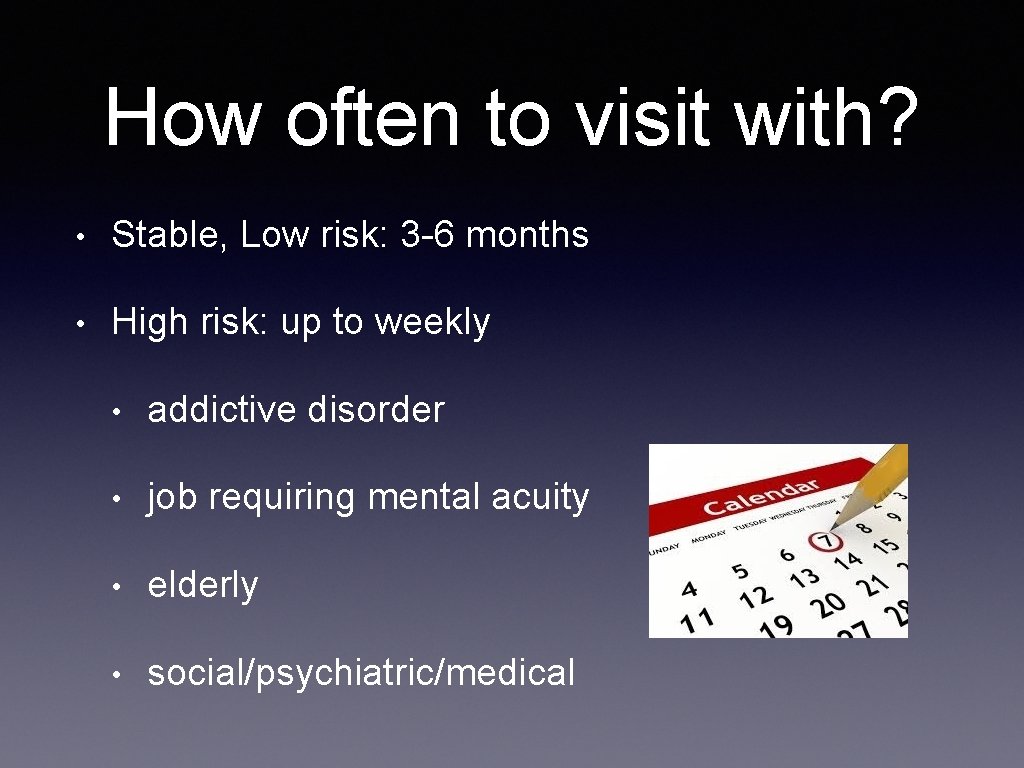 How often to visit with? • Stable, Low risk: 3 -6 months • High