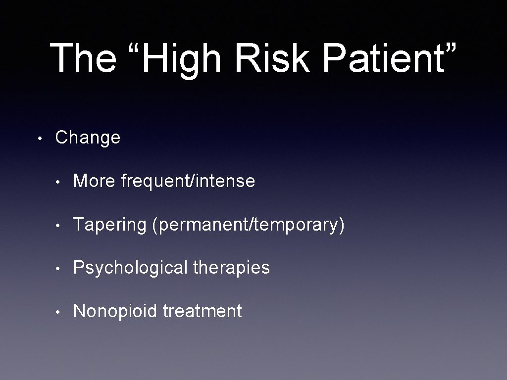 The “High Risk Patient” • Change • More frequent/intense • Tapering (permanent/temporary) • Psychological