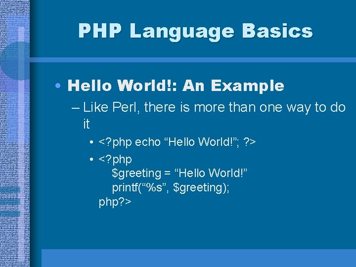 PHP Language Basics • Hello World!: An Example – Like Perl, there is more