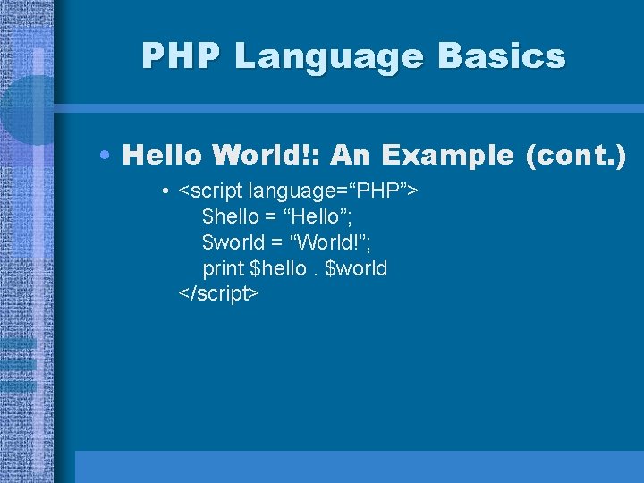 PHP Language Basics • Hello World!: An Example (cont. ) • <script language=“PHP”> $hello