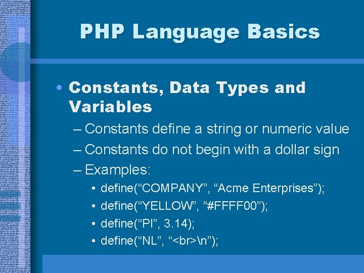 PHP Language Basics • Constants, Data Types and Variables – Constants define a string