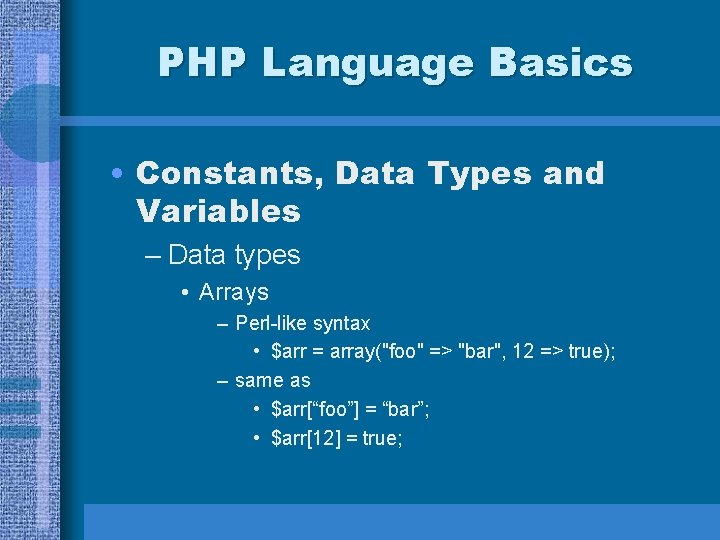 PHP Language Basics • Constants, Data Types and Variables – Data types • Arrays