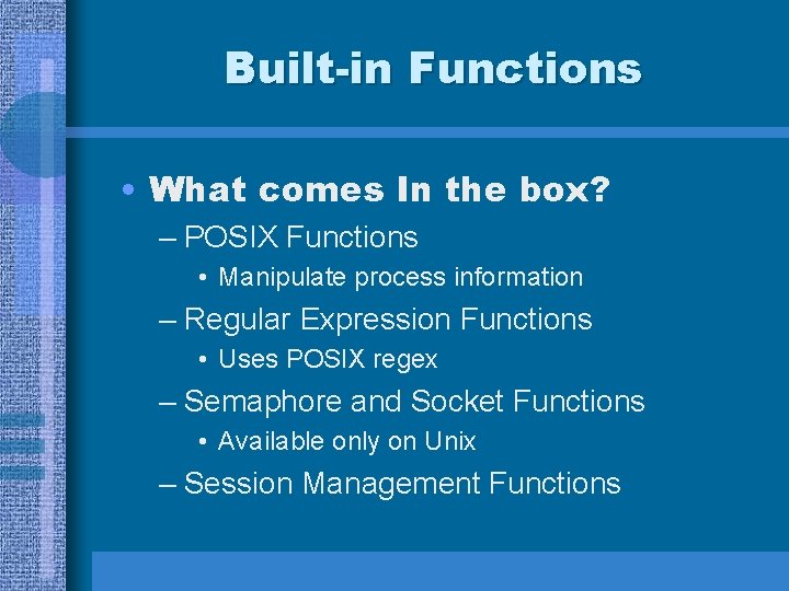 Built-in Functions • What comes In the box? – POSIX Functions • Manipulate process