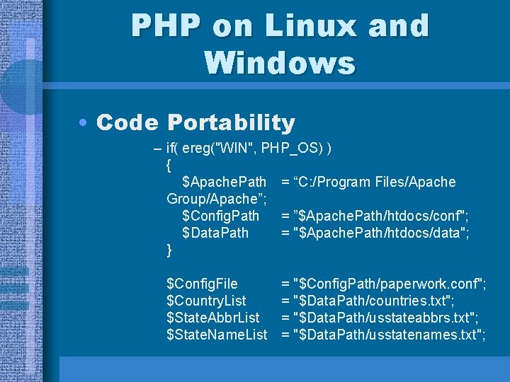 PHP on Linux and Windows • Code Portability – if( ereg("WIN", PHP_OS) ) {