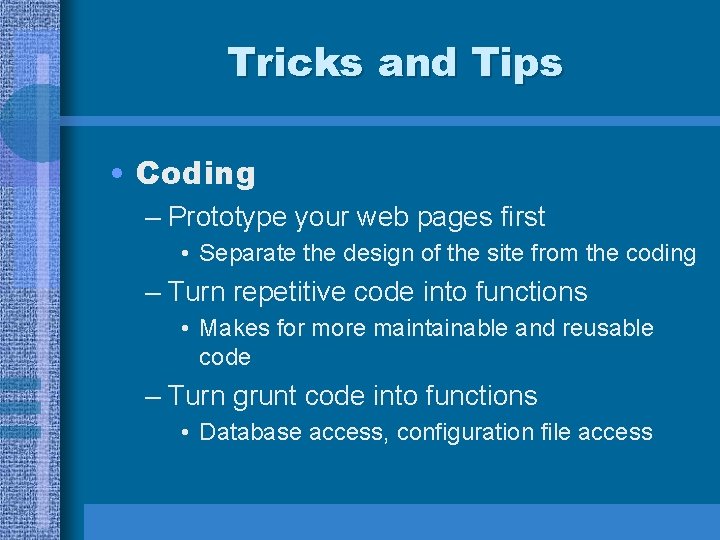 Tricks and Tips • Coding – Prototype your web pages first • Separate the