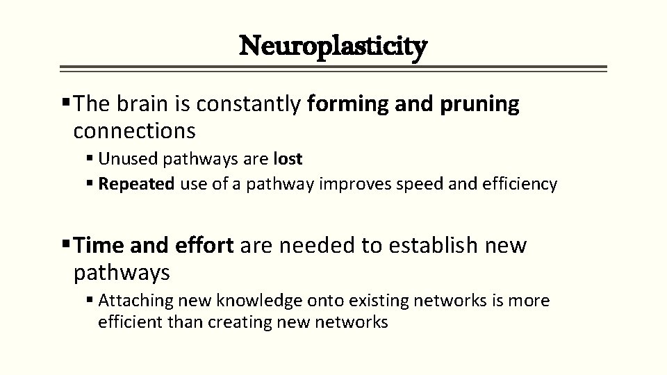 Neuroplasticity § The brain is constantly forming and pruning connections § Unused pathways are