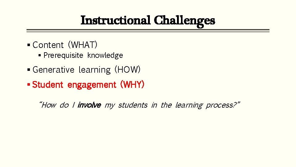 Instructional Challenges § Content (WHAT) § Prerequisite knowledge § Generative learning (HOW) § Student