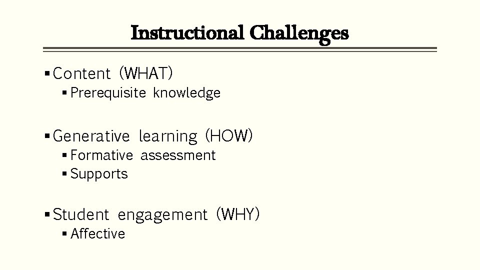 Instructional Challenges § Content (WHAT) § Prerequisite knowledge § Generative learning (HOW) § Formative