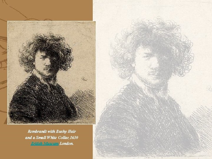 Rembrandt with Bushy Hair and a Small White Collar, 1630 British Museum London. 