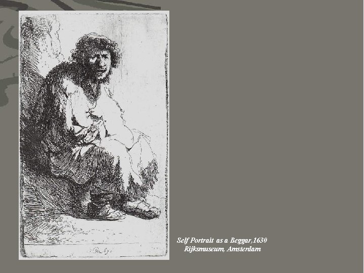 Self Portrait as a Beggar, 1630 Rijksmuseum, Amsterdam 