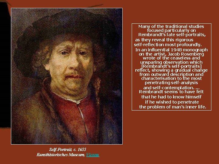Many of the traditional studies focused particularly on Rembrandt's late self-portraits, as they reveal