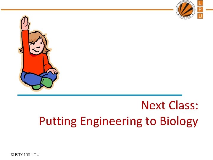 Next Class: Putting Engineering to Biology © BTY 100 -LPU 