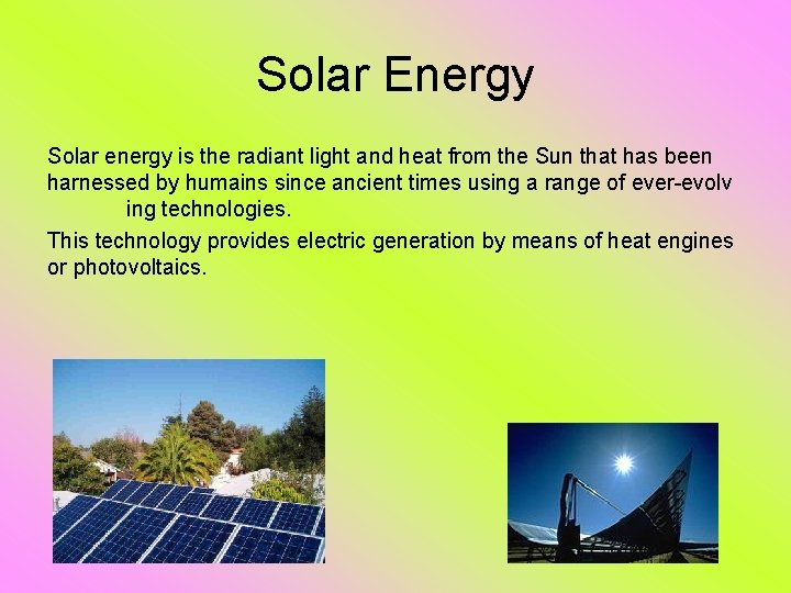 Solar Energy Solar energy is the radiant light and heat from the Sun that