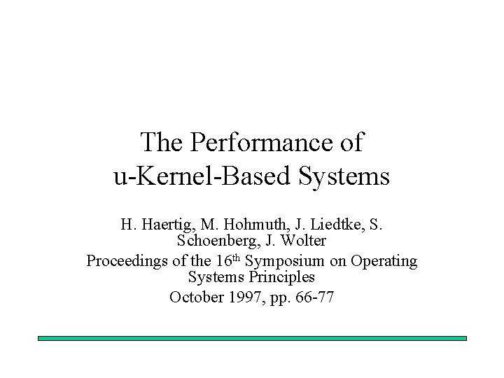 The Performance of u-Kernel-Based Systems H. Haertig, M. Hohmuth, J. Liedtke, S. Schoenberg, J.