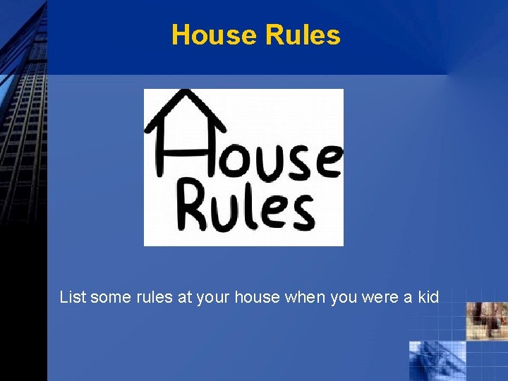 House Rules List some rules at your house when you were a kid 
