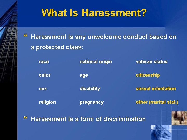 What Is Harassment? } Harassment is any unwelcome conduct based on a protected class: