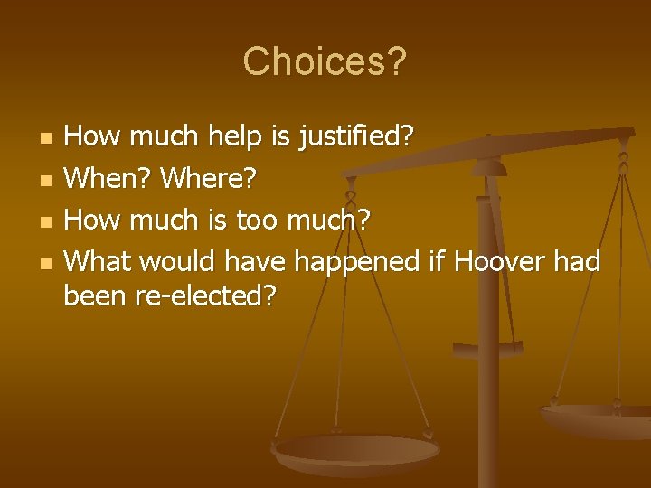 Choices? n n How much help is justified? When? Where? How much is too