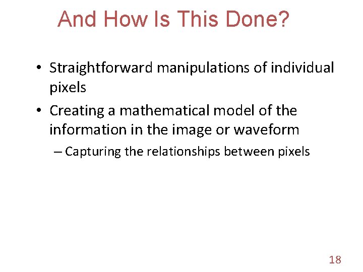 And How Is This Done? • Straightforward manipulations of individual pixels • Creating a