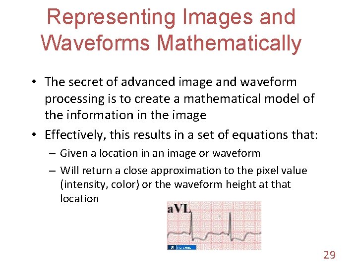Representing Images and Waveforms Mathematically • The secret of advanced image and waveform processing