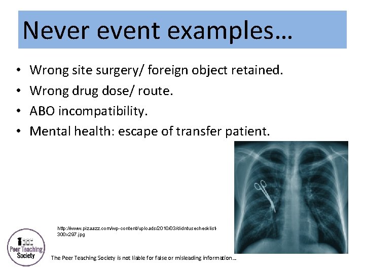 Never event examples… • • Wrong site surgery/ foreign object retained. Wrong drug dose/