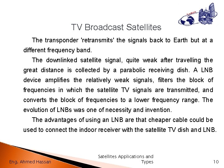 TV Broadcast Satellites The transponder 'retransmits' the signals back to Earth but at a