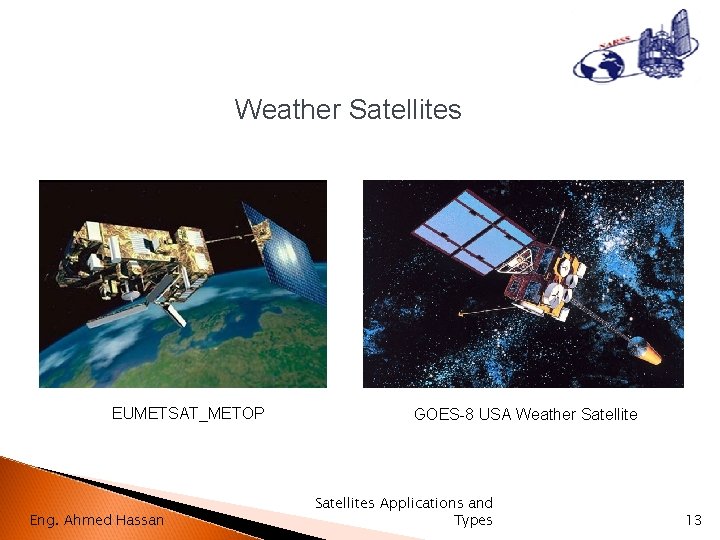 Weather Satellites EUMETSAT_METOP Eng. Ahmed Hassan GOES-8 USA Weather Satellites Applications and Types 13