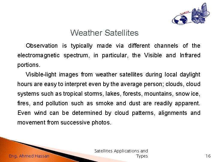 Weather Satellites Observation is typically made via different channels of the electromagnetic spectrum, in