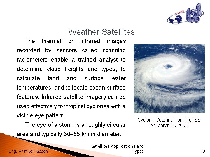 Weather Satellites The thermal or infrared images recorded by sensors called scanning radiometers enable